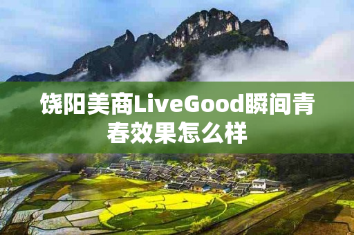 饶阳美商LiveGood瞬间青春效果怎么样