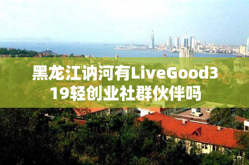 黑龙江讷河有LiveGood319轻创业社群伙伴吗