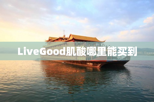 LiveGood肌酸哪里能买到