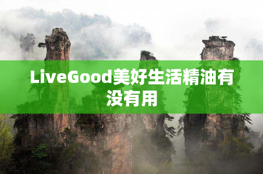 LiveGood美好生活精油有没有用