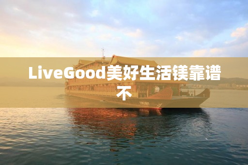 LiveGood美好生活镁靠谱不