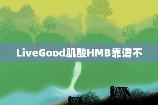 LiveGood肌酸HMB靠谱不