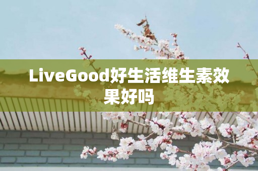 LiveGood好生活维生素效果好吗