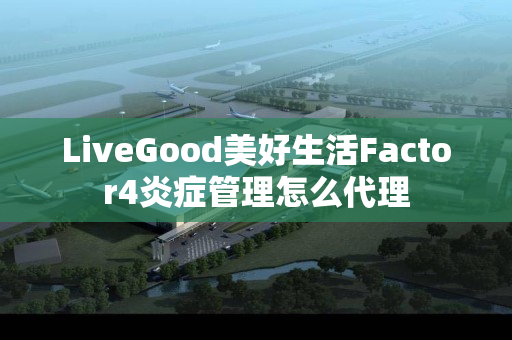 LiveGood美好生活Factor4炎症管理怎么代理