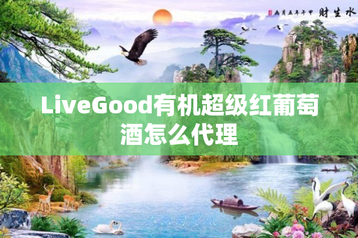 LiveGood有机超级红葡萄酒怎么代理