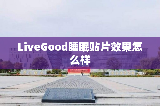 LiveGood睡眠贴片效果怎么样