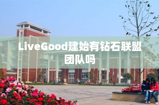 LiveGood建始有钻石联盟团队吗