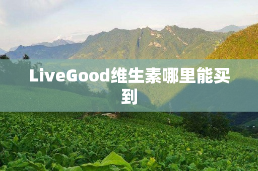 LiveGood维生素哪里能买到