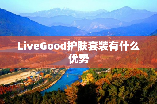 LiveGood护肤套装有什么优势