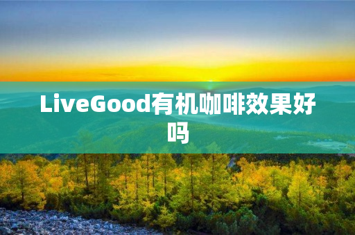 LiveGood有机咖啡效果好吗