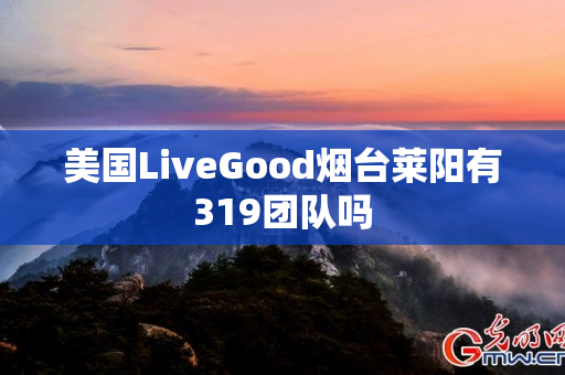 美国LiveGood烟台莱阳有319团队吗