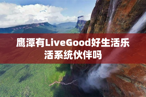 鹰潭有LiveGood好生活乐活系统伙伴吗